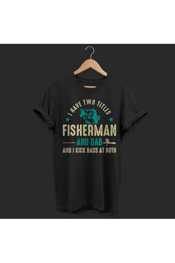I Have Two Titles Fisherman And Dad Fishing Funny Gift T-Shirt, Fishing Fish Pole Father's Day TShirt Birthday Dads Grandpa Daddy T Shirts,