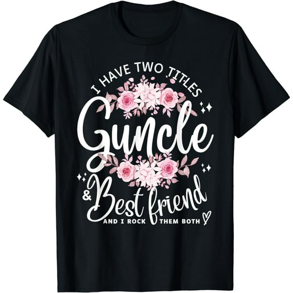 I Have Two Titles Guncle and Best Friend I Rock Them Both T-Shirt