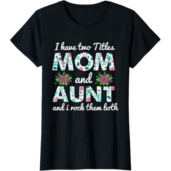 I Have Two Titles Mom And Aunt Mothers Day Auntie Mama Momma T-Shirt
