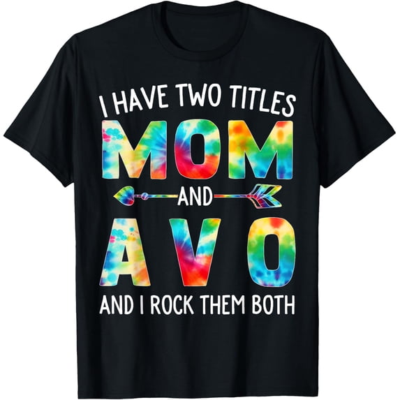 I Have Two Titles Mom And Avo Tie Dye Cute Mothers Day T-Shirt Unisex Full Size S-5XL