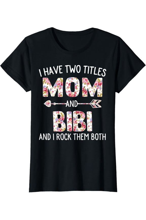 I Have Two Titles Mom And Bibi Floral Cute Graphic T-Shirt
