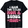 thumbnail image 1 of I Have Two Titles Mom And Bonus Mom Motherhood Stepmom T-Shirt, 1 of 4