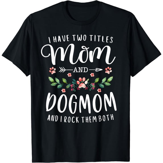 I Have Two Titles Mom And Dog Mom Gift Floral Dog Lover Mama T-Shirt