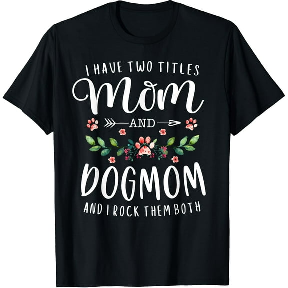 I Have Two Titles Mom And Dog Mom Gift Floral Dog Lover Mama T-Shirt