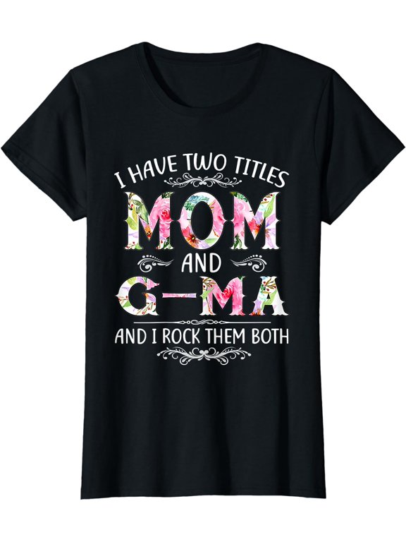 I Have Two Titles Mom And G-Ma Funny Mothers Day Gifts T-Shirt