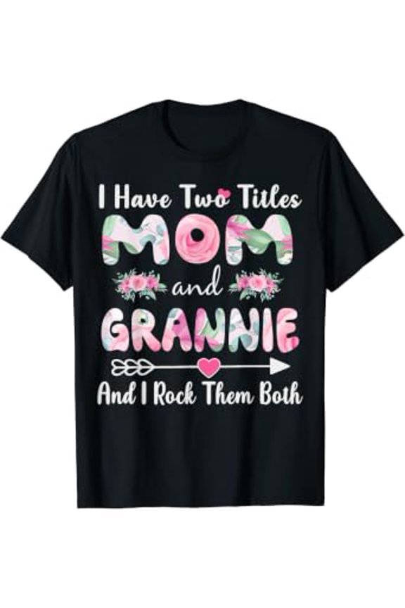 I Have Two Titles Mom And GRANNIE Florals Gifts For GRANNIE T-Shirt