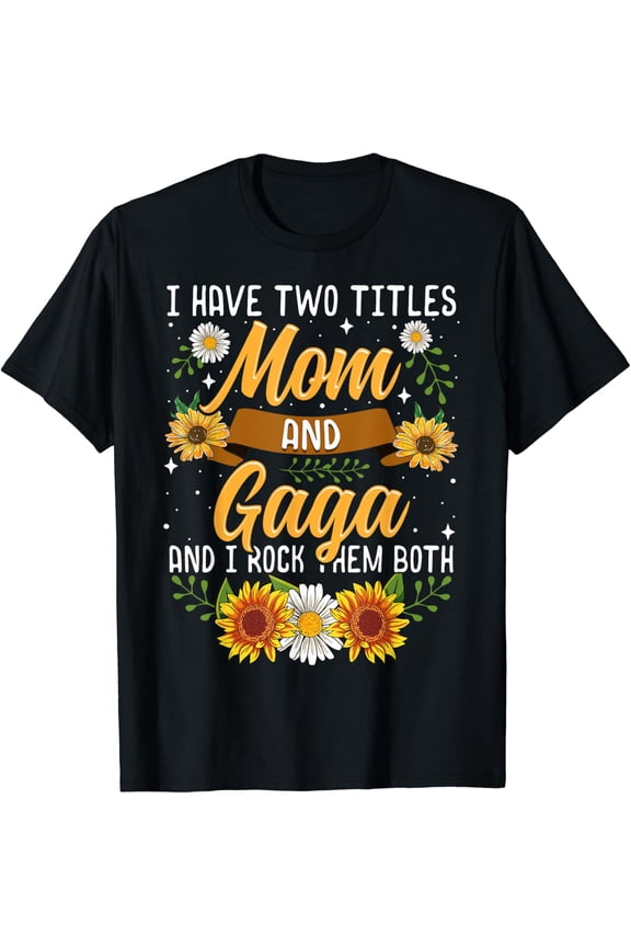 I Have Two Titles Mom And Gaga Shirt Mothers Day Gifts T-Shirt All Size S-5Xl