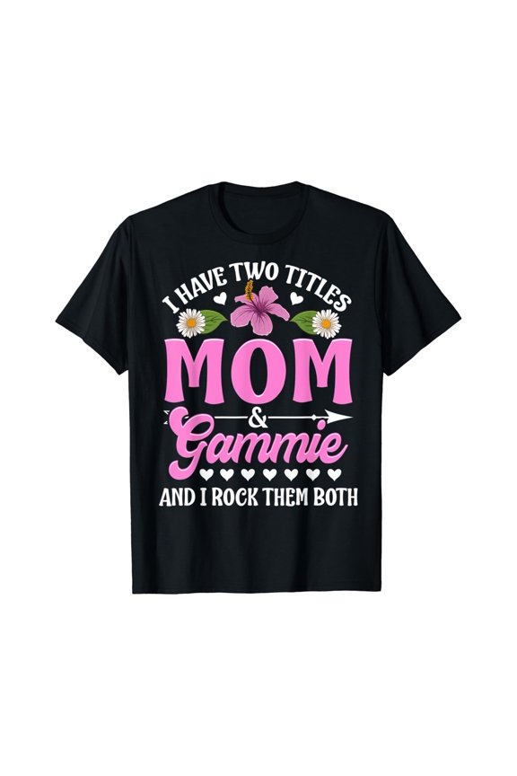 I Have Two Titles Mom And Gammie Cute T-Shirt Unisex Full Size S-5XL