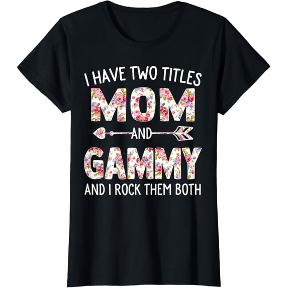 I Have Two Titles Mom And Gammy Floral Cute Mothers Day T-Shirt Unisex Full Size S-5XL