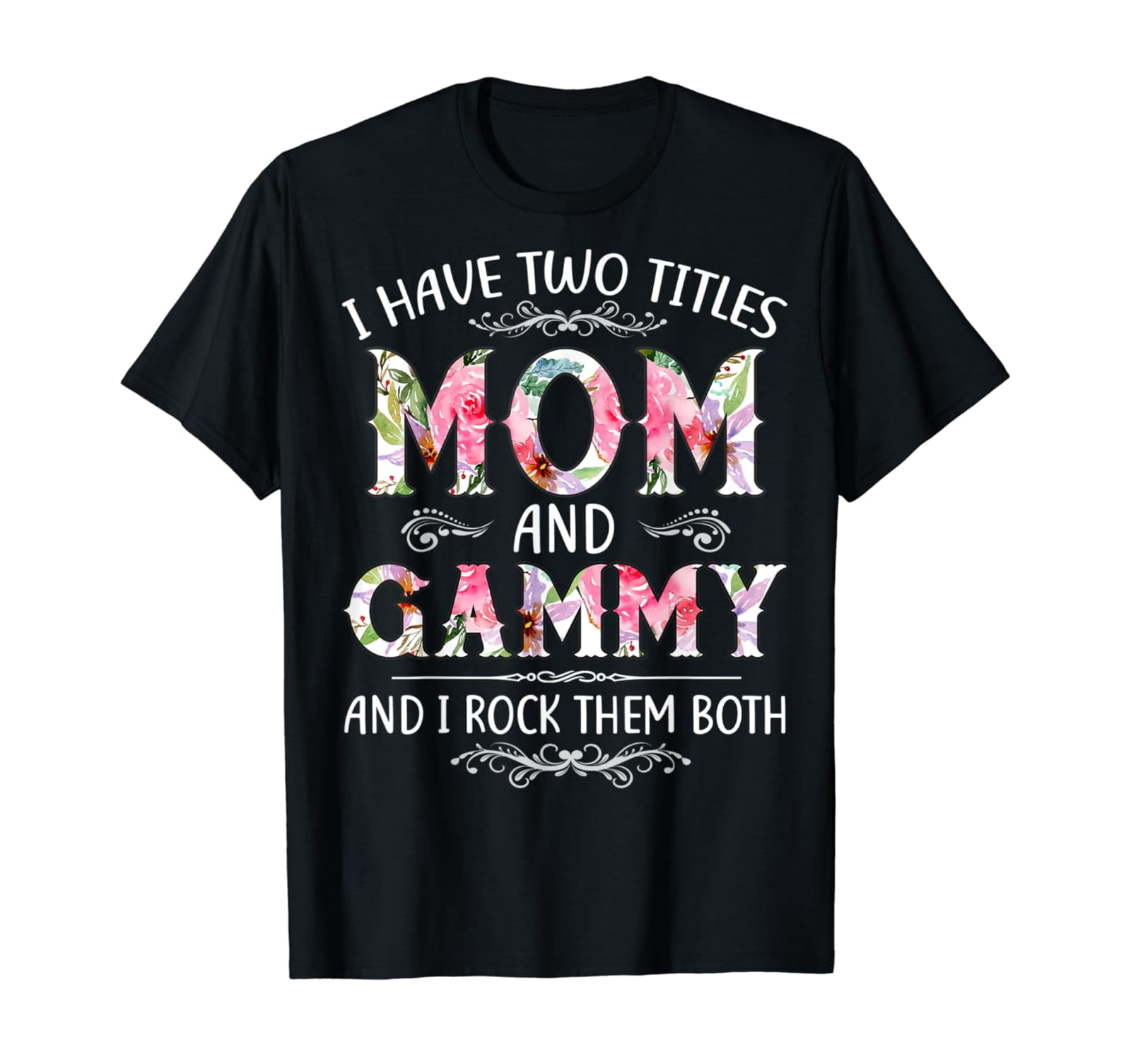 I Have Two Titles Mom And Gammy Mothers Day T-Shirt Unisex Full Size S ...