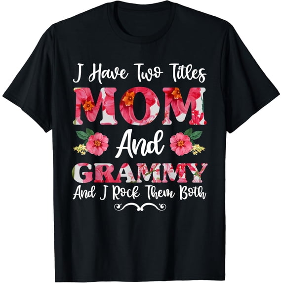 I Have Two Titles Mom And Grammy Floral Shirt, Mothers Day T-Shirt Unisex Full Size S-5XL