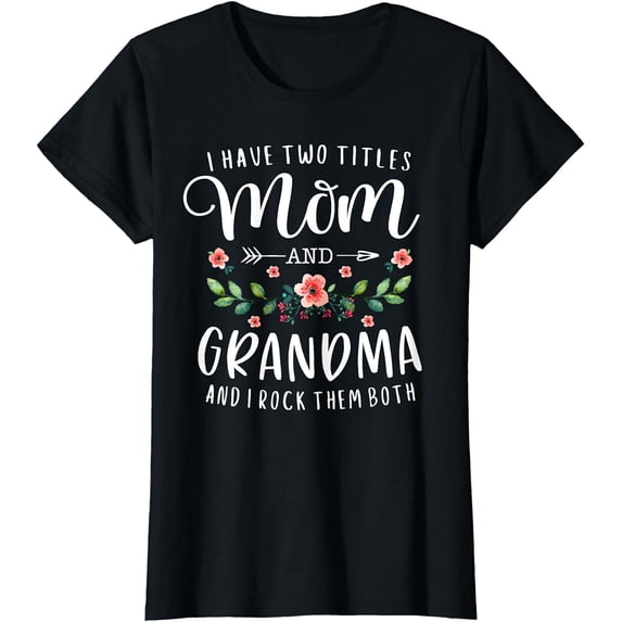 I Have Two Titles Mom And Grandma I Rock Them Both Floral T-Shirt