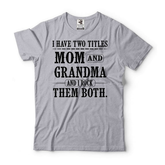 I Have Two Titles Mom And Grandma Shirt Mother And Grandma Gift Tee Mom And Grandma Shirt