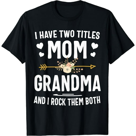 I Have Two Titles Mom And Grandma Shirt Mothers Day Gifts T-Shirt Black Small