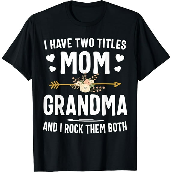 I Have Two Titles Mom And Grandma Shirt Mothers Day Gifts T-Shirt
