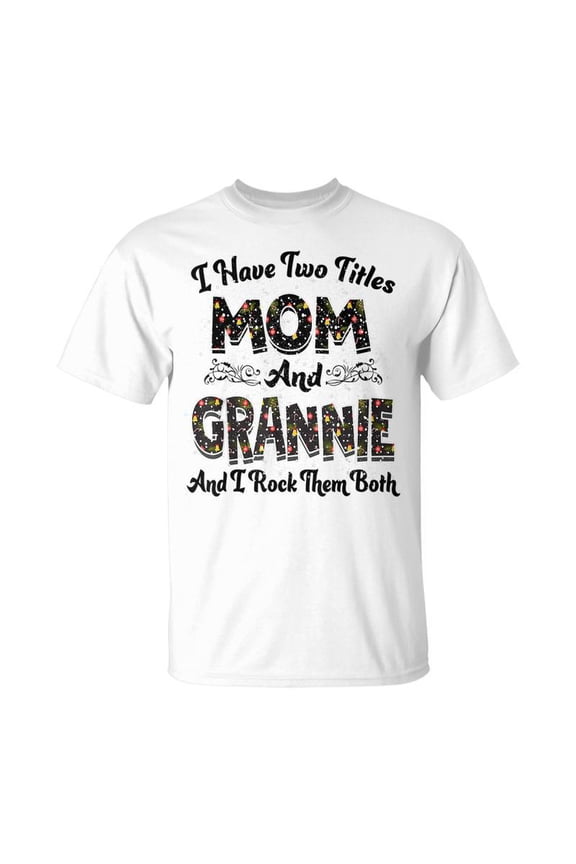 I Have Two Titles Mom And Grannie And I Rock Them Both V2 TShirt