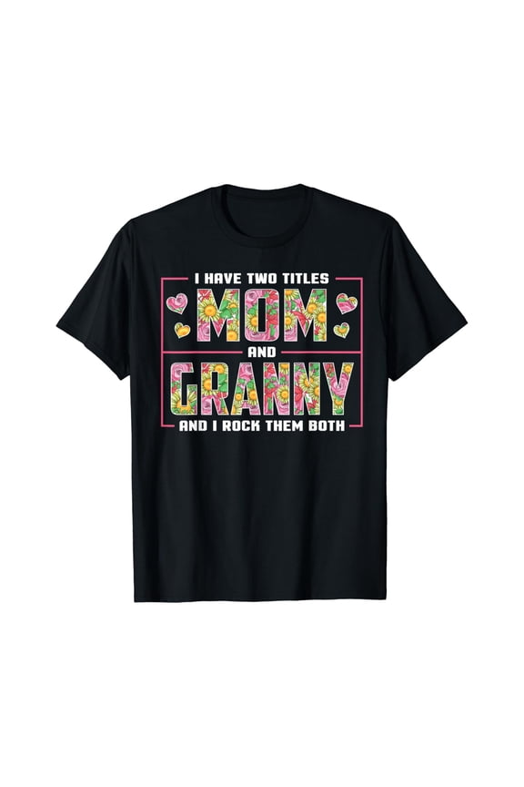 I Have Two Titles Mom And Granny Gifts Granny Mothers Day T-Shirt All Size S-5Xl