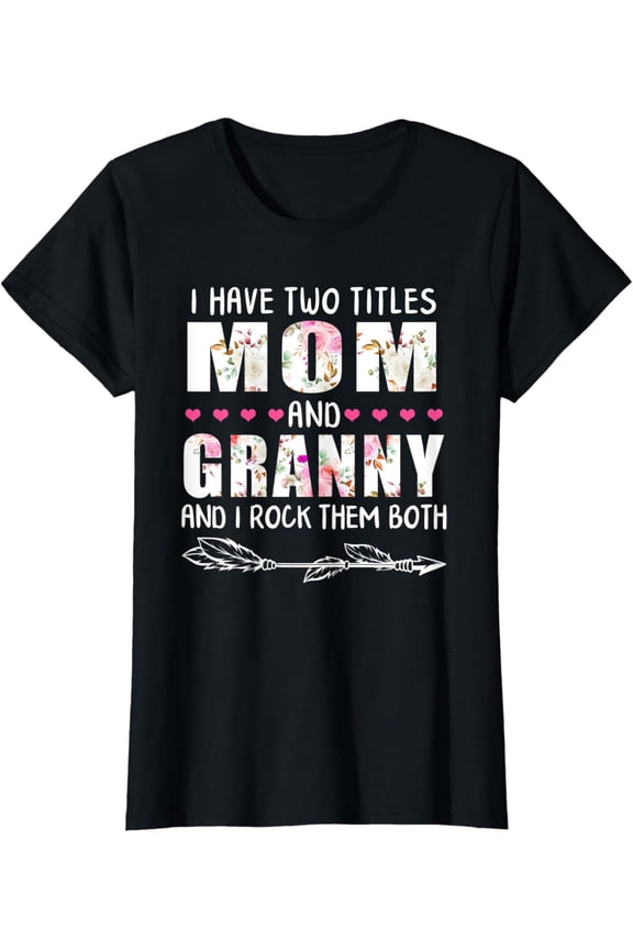 I Have Two Titles Mom And Granny Mama Mommy Grandma Graphic T-Shirt