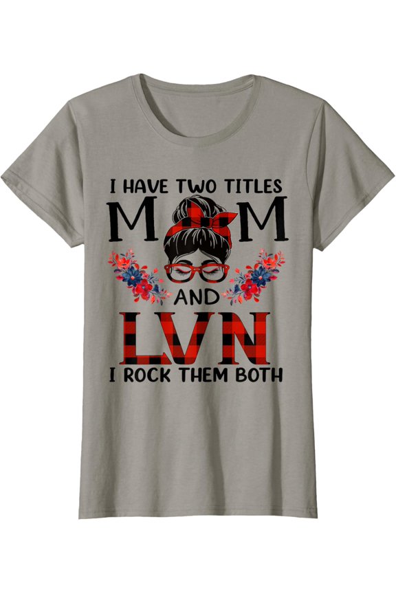 I Have Two Titles Mom And Lvn Licensed Vocational Nurse T-Shirt Unisex Full Size S-5XL