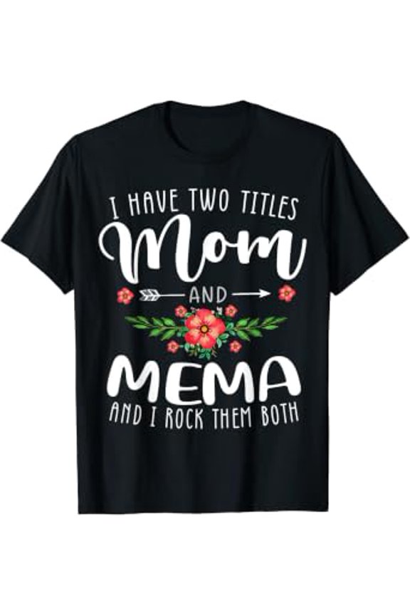 I Have Two Titles Mom And MEMA Cute Florals Gifts For MEMA T-Shirt