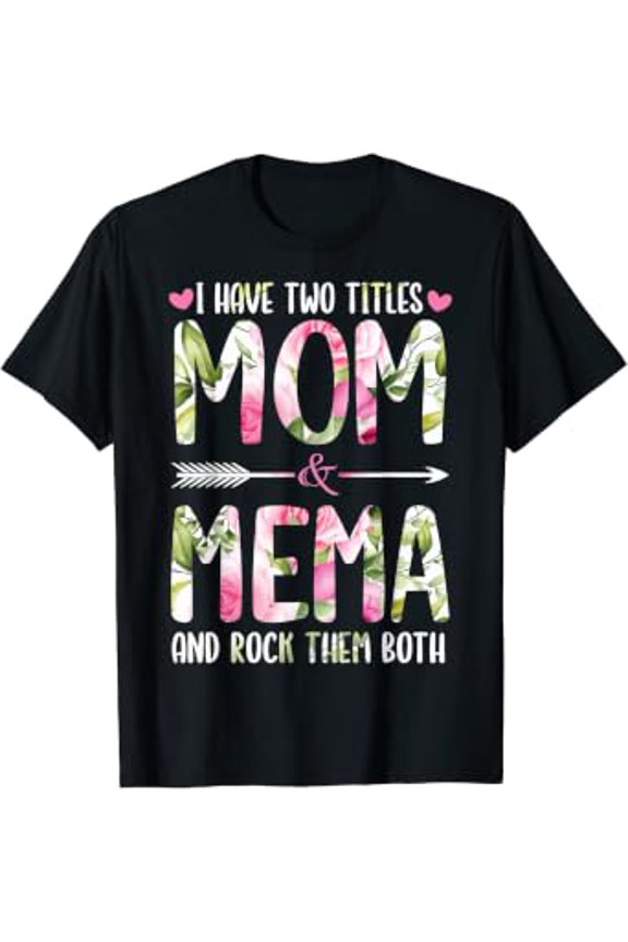 I Have Two Titles Mom And MEMA Cute Flowers Gifts For MEMA T-Shirt