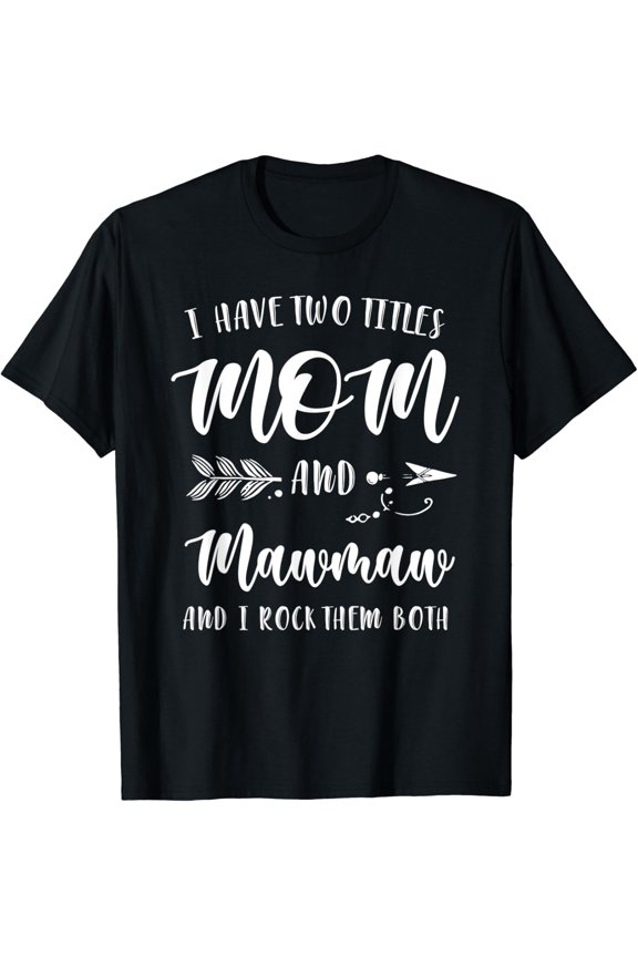 I Have Two Titles Mom And Mawmaw T-Shirt Unisex Full Size S-5XL
