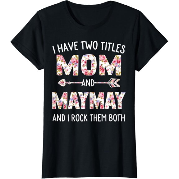 I Have Two Titles Mom And Maymay Floral Cute Mother's Day Gift T-Shirt, Size S-5XL