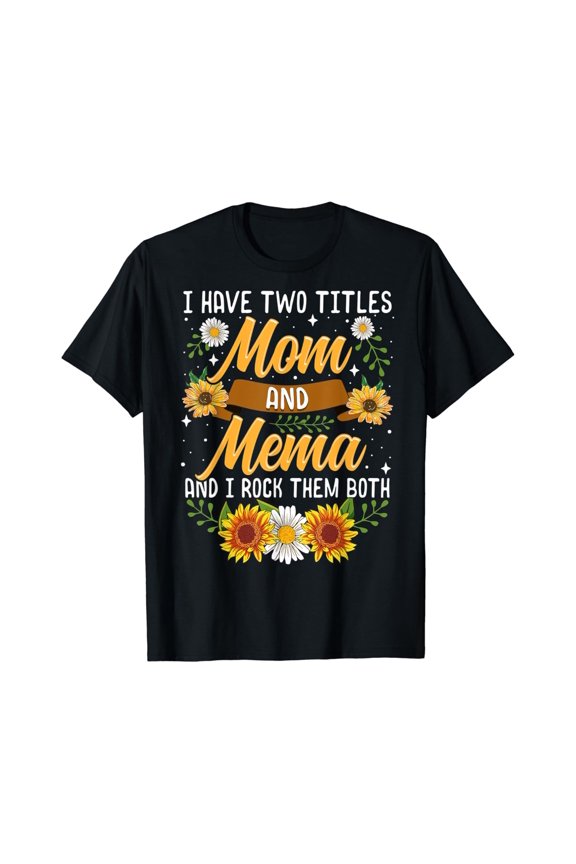 I Have Two Titles Mom And Mema Shirt Mothers Day T-Shirt Unisex Full Size S-5XL