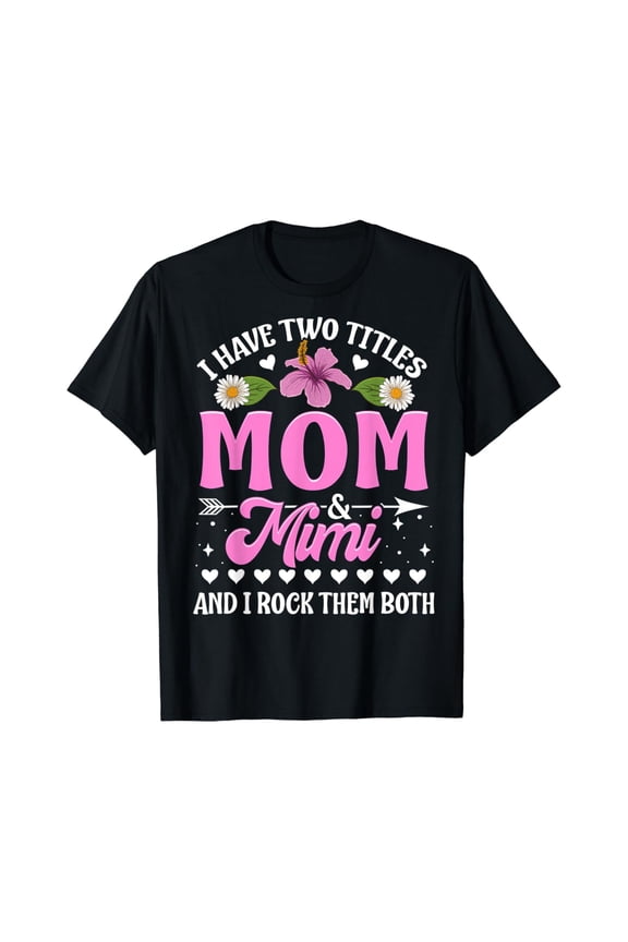 I Have Two Titles Mom And Mimi Cute Mothers Day T-Shirt Unisex Full Size S-5XL