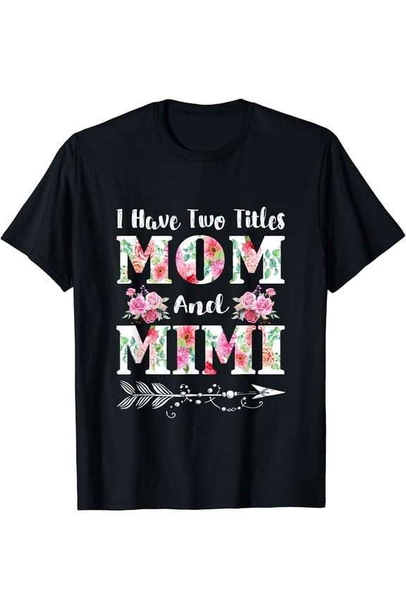 I Have Two Titles Mom And Mimi Floral Mother's Day Gift T-Shirt