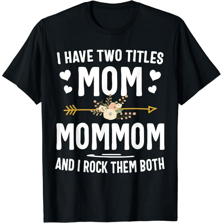 I Have Two Titles Mom And Mommom Shirt Mothers Day Gifts I Have Two Titles Mom And Mommom Shirt Mothers Day Gifts