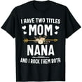 thumbnail image 1 of I Have Two Titles Mom And Nana Shirt Mothers Day Gifts T-Shirt, 1 of 3