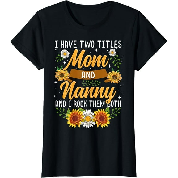 I Have Two Titles Mom And Nanny Shirt Mothers Day Gifts T-Shirt