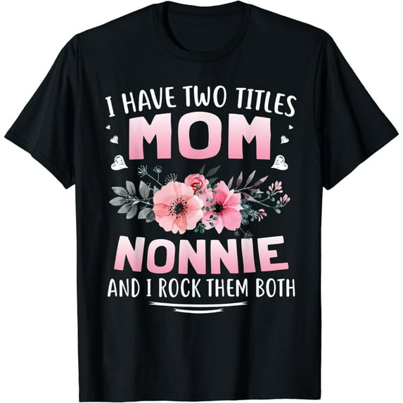 I Have Two Titles Mom And Nonnie Tee Mothers Day T-Shirt