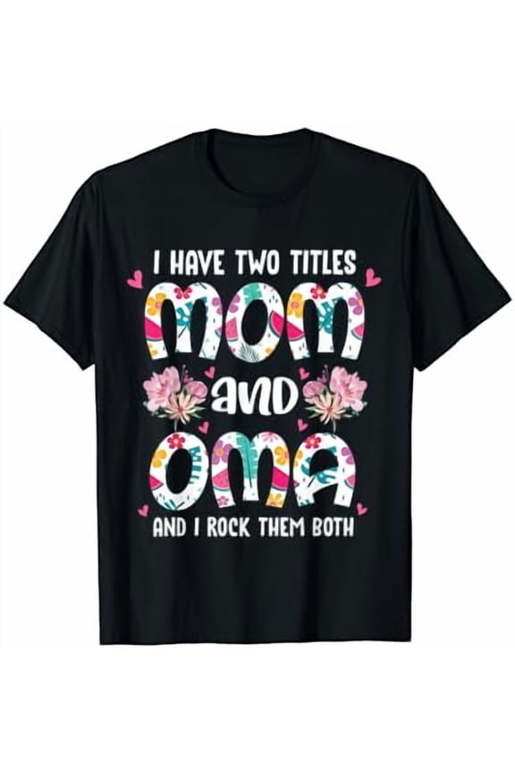 I Have Two Titles Mom And Oma Best Oma Mothers Day T-Shirt