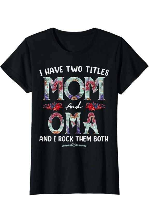 I Have Two Titles Mom And Oma Floral Mothers Day T-Shirt
