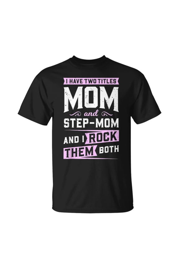 I Have Two Titles Mom And Step Mom And I Rock Them Both V2 TShirt