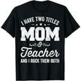 thumbnail image 1 of I Have Two Titles Mom And Teacher And I Rock Them Both T-Shirt, 1 of 4