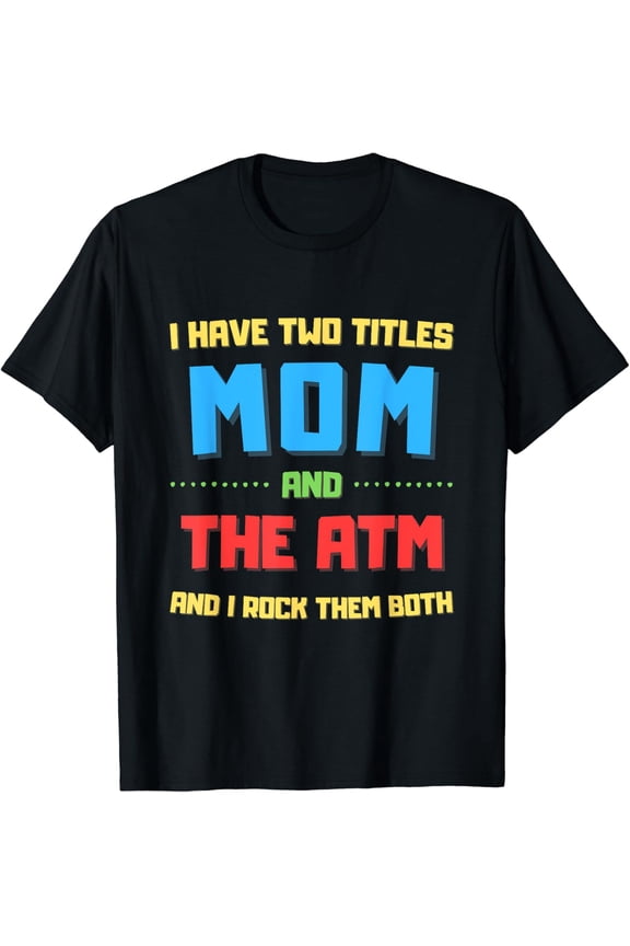 I Have Two Titles Mom And The Atm Graphic T-Shirt