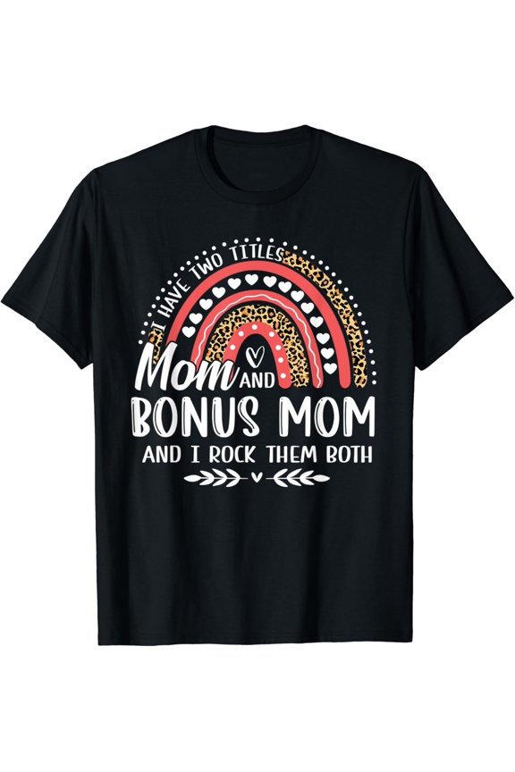 I Have Two Titles Mom Bonus Mom Mother'S Gift Rainbow T-Shirt Unisex S-5XL Hot Trending Shirt, not genuine