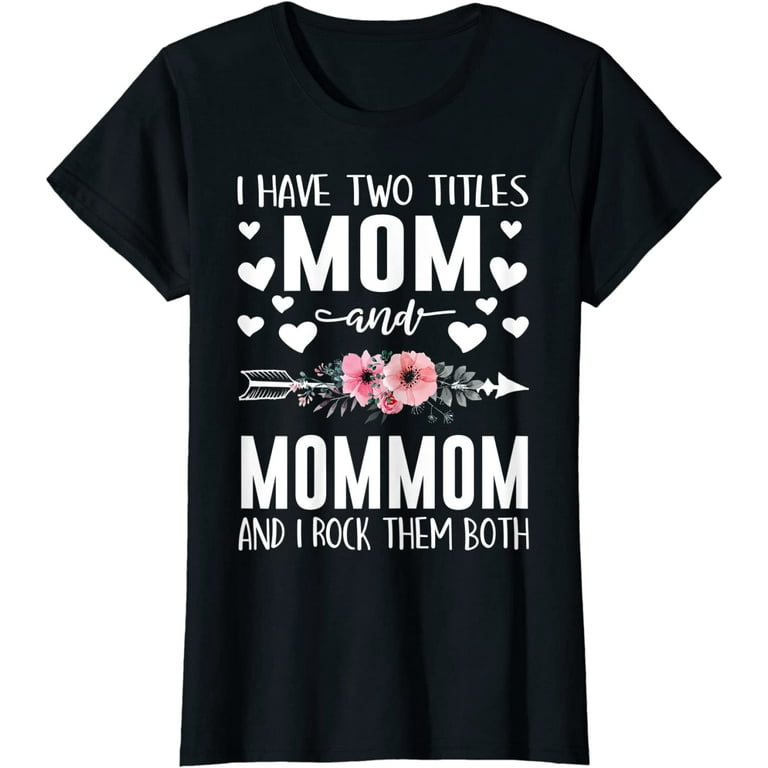 I Have Two Titles Mom And Mommom Shirt Mothers Day Gifts I Have Two Titles Mom And Mommom Shirt Mothers Day Gifts