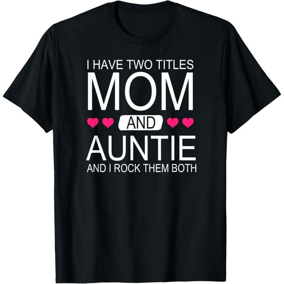 I Have Two Titles Mom and Auntie - Funny Mommy T-Shirt T-Shirt