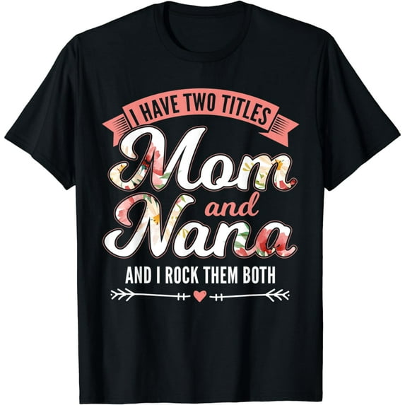 I Have Two Titles Mom and Nana And I Rock Them Both T-Shirt