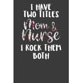 thumbnail image 1 of I Have Two Titles Mom and Nurse I Rock Them Both: Nursing Pro Mommy Gift (Paperback), 1 of 1