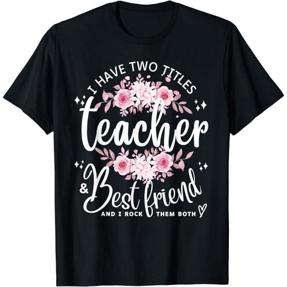 I Have Two Titles Teacher and Best Friend I Rock Them Both T-Shirt