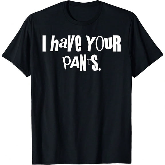 I Have Your Pants Funny Saying Quote Meme Wo T-Shirt.JPG