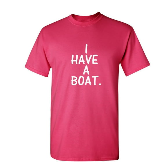 I Have a Boat Sarcastic Humor Graphic Novelty Funny T Shirt