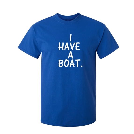 I Have a Boat Sarcastic Humor Graphic Novelty Funny Tall T Shirt