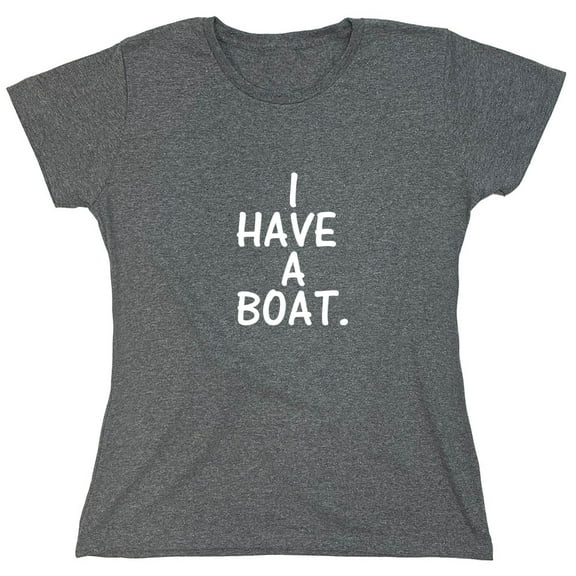 I Have a Boat Sarcastic Humor Novelty Funny Women's Casual Tees