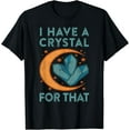thumbnail image 1 of I Have a Crystal for That Chakras Energy Balance T-Shirt, 1 of 3